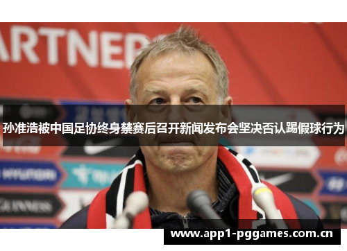 孙准浩被中国足协终身禁赛后召开新闻发布会坚决否认踢假球行为